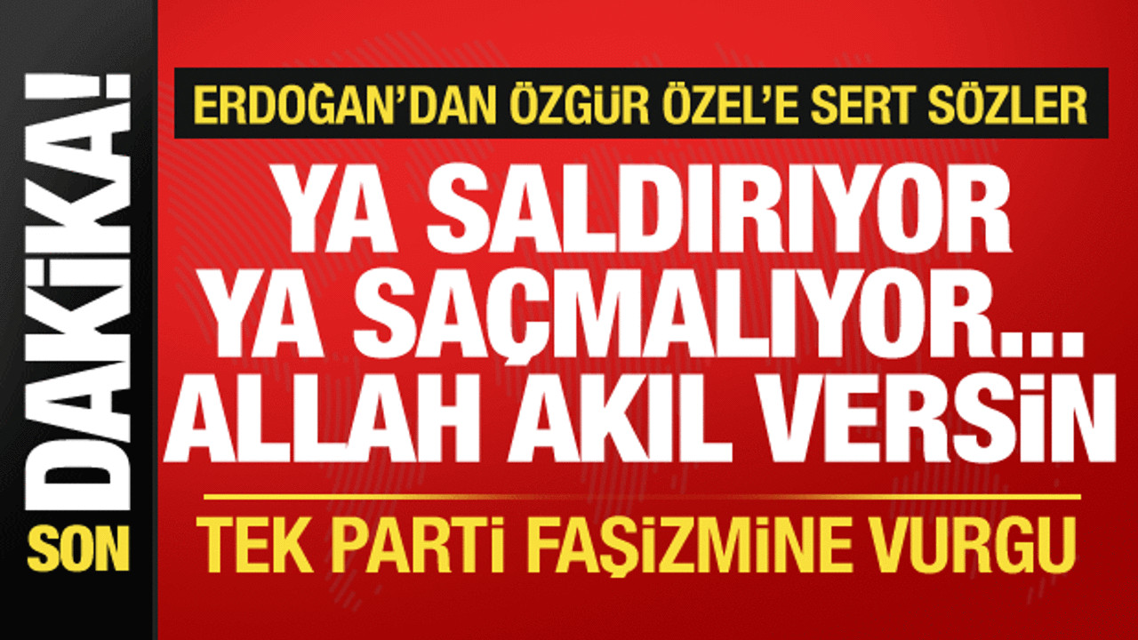 Cumhurbaşkanı Erdoğan'dan Özgür Özel'e sert tepki: Ya saldırganlaşıyor ya saçmalıyor