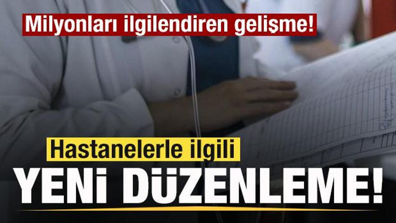 Milyonları ilgilendiren düzenleme! Hastanelerde yeni dönem!